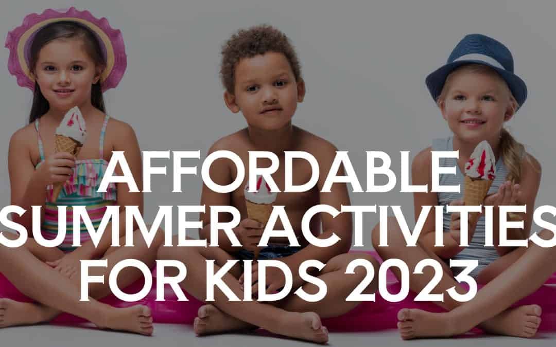 Kids 2023: Affordable Summer Activities