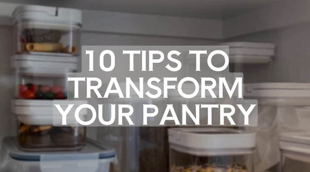 10 Tips to Transform Your Pantry