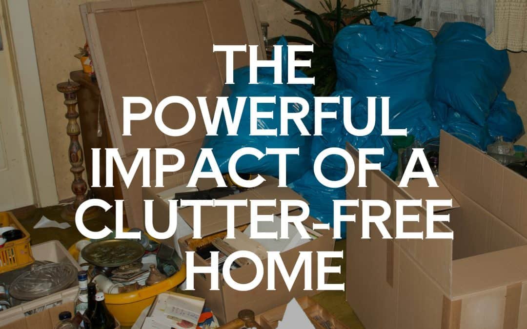 The Powerful Impact of a Clutter-Free Home