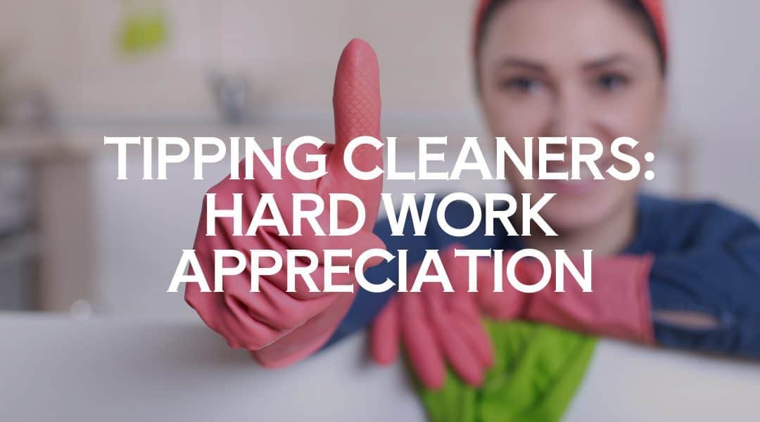 Tipping Cleaners: Hard Work Appreciation in 2023