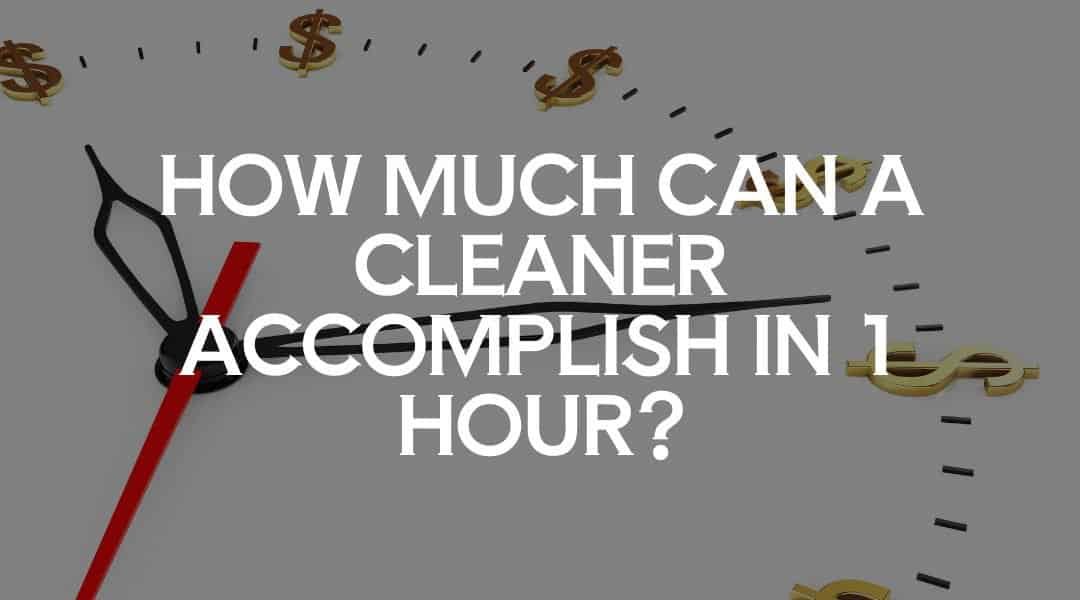 How Much Can a Cleaner Accomplish in 1 Hour?