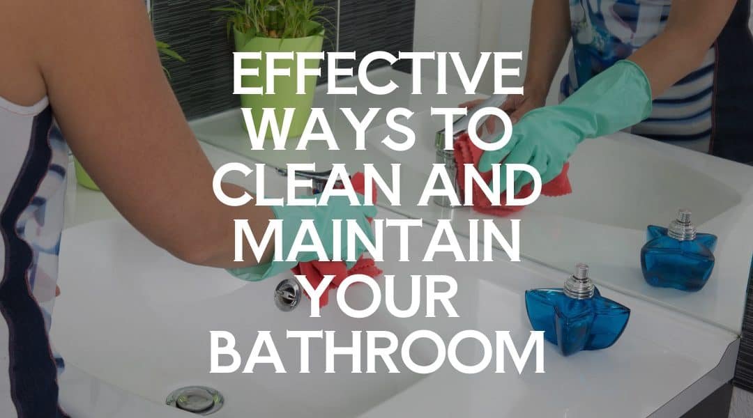 Effective Ways to Clean and Maintain Your Bathroom