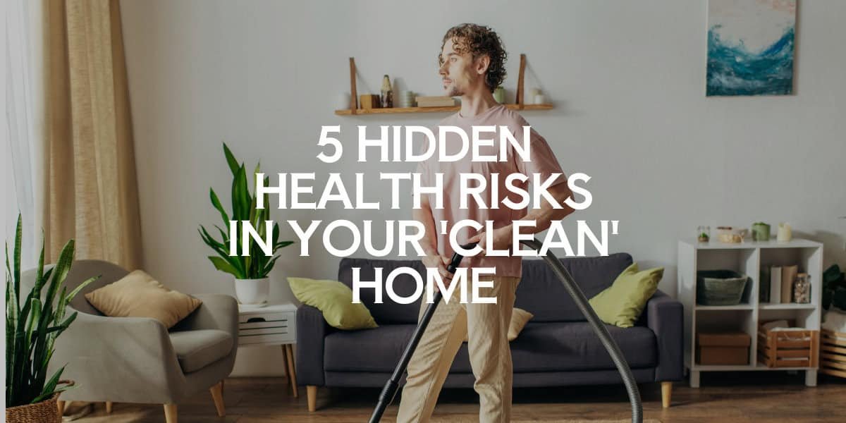 Hidden Health Risks 5 Hidden Health Risks in Your 'Clean' Home | Bee Maids