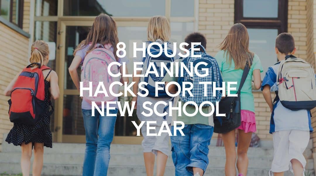 8 House Cleaning Hacks for the New School Year